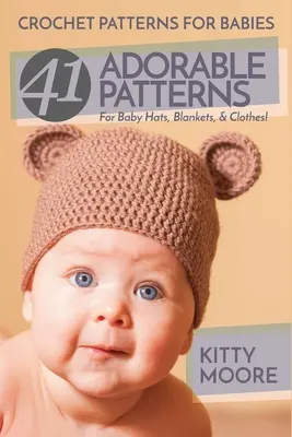 Patrones de ganchillo para bebés (2ª edición): ¡41 Adorables Patrones Para Gorros, Mantas Y Ropa De Bebé! - Crochet Patterns For Babies (2nd Edition): 41 Adorable Patterns For Baby Hats, Blankets, & Clothes!