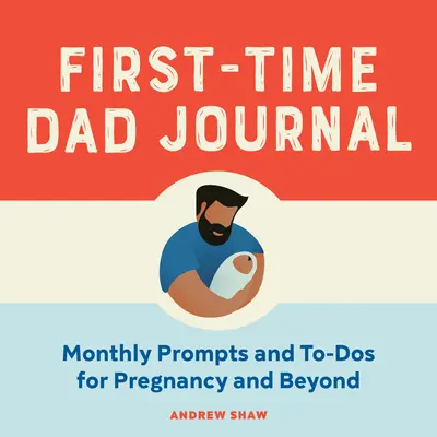 Diario para papás primerizos: Consejos mensuales y tareas pendientes para el embarazo y el resto de la vida - First-Time Dad Journal: Monthly Prompts and To-DOS for Pregnancy and Beyond