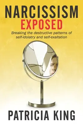 Narcisismo al descubierto: Rompiendo los Patrones Autodestructivos de la Auto-Idolatría y la Auto-Exaltación - Narcissism Exposed: Breaking the Self-Destructive Patterns of Self-Idolatry and Self-Exaltation