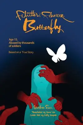 Aleteo, aleteo, mariposa: 15 años. Abusada por miles de soldados - Basado en una historia real - Flutter, Flutter, Butterfly: Age 15. Abused by thousands of soldiers - Based on a True Story