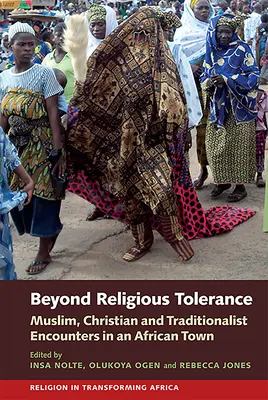 Más allá de la tolerancia religiosa: Encuentros entre musulmanes, cristianos y tradicionalistas en una ciudad africana - Beyond Religious Tolerance: Muslim, Christian & Traditionalist Encounters in an African Town