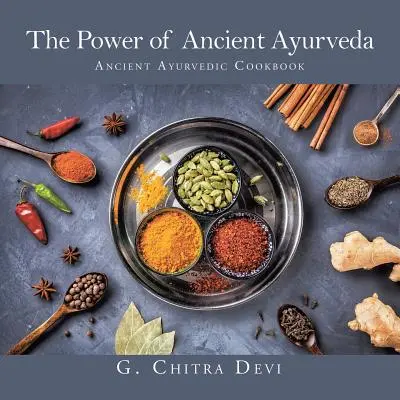 El Poder del Ayurveda Antiguo: El Poder del Ayurveda Antiguo - The Power of Ancient Ayurveda: Ancient Ayurvedic Cookbook