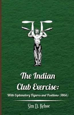 El Ejercicio del Club Indio: Con figuras y posiciones explicativas (1866) - The Indian Club Exercise: With Explanatory Figures and Positions (1866)