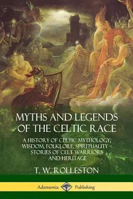 Mitos y leyendas de la raza celta: Historia de la mitología, la sabiduría, el folclore y la espiritualidad celtas - Historias de guerreros y herencia celtas - Myths and Legends of the Celtic Race: A History of Celtic Mythology, Wisdom, Folklore, Spirituality - Stories of Celt Warriors and Heritage