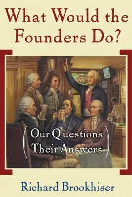 ¿Qué harían los fundadores? Nuestras preguntas, sus respuestas - What Would the Founders Do?: Our Questions, Their Answers