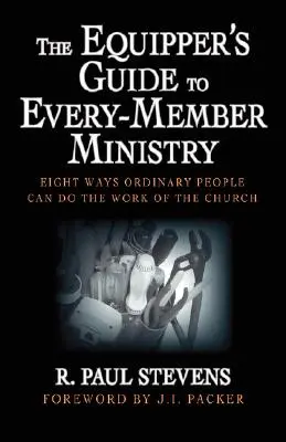 La guía del equipador para el ministerio de cada miembro: Ocho maneras en que la gente común puede hacer la obra de la Iglesia - The Equipper's Guide to Every-Member Ministry: Eight Ways Ordinary People Can Do the Work of the Church