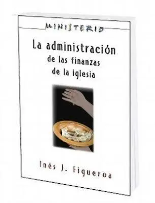 La Administracion de Las Finanzas de la Iglesia: Ministerio Series Aeth: La Administración de Las Finanzas de la Iglesia - La Administracion de Las Finanzas de la Iglesia: Ministerio Series Aeth: The Finance Administration of the Church