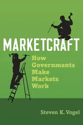 Marketcraft: Cómo los gobiernos hacen funcionar los mercados - Marketcraft: How Governments Make Markets Work