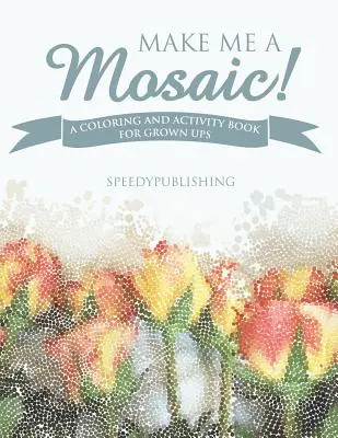 Hazme un mosaico Un libro de colorear y actividades para adultos - Make Me A Mosaic! A Coloring and Activity Book for Grown ups