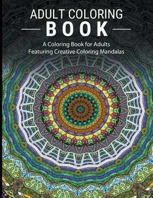 Libros para colorear para adultos: Un libro para colorear para adultos con mandalas creativos para colorear - Adult Coloring Books Stress Relieving: A Coloring Book for Adults Featuring Creative Coloring Mandalas