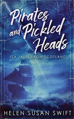 Piratas y cabezas en escabeche: Cuentos marinos de Escocia - Pirates And Pickled Heads: Sea Tales From Scotland