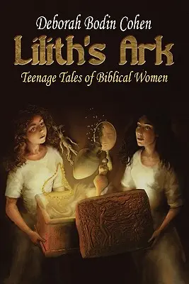 El Arca de Lilith Cuentos adolescentes de mujeres bíblicas - Lilith's Ark Teenage Tales of Biblical Women