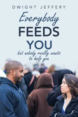 Todo el mundo te da de comer Pero nadie quiere ayudarte de verdad - Everybody Feeds You: But Nobody Really Wants to Help You