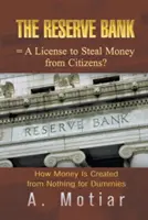 El Banco de Reserva = ¿Una Licencia para Robar Dinero a los Ciudadanos?: Cómo se Crea el Dinero de la Nada para Dummies - The Reserve Bank = A License to Steal Money from Citizens?: How Money Is Created from Nothing for Dummies