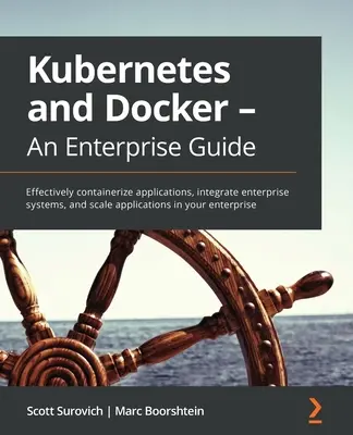 Kubernetes y Docker - Una guía empresarial: Eficazmente en contenedores aplicaciones, integrar sistemas empresariales, y escalar aplicaciones en su enter - Kubernetes and Docker - An Enterprise Guide: Effectively containerize applications, integrate enterprise systems, and scale applications in your enter