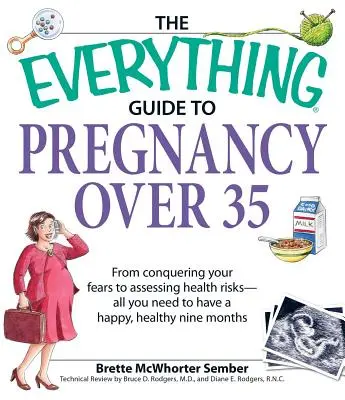 The Everything Guide to Pregnancy Over 35: From Conquering Your Fears to Assessing Health Risks--Todo lo que necesitas para tener nueve meses felices y saludables - The Everything Guide to Pregnancy Over 35: From Conquering Your Fears to Assessing Health Risks--All You Need to Have a Happy, Healthy Nine Months