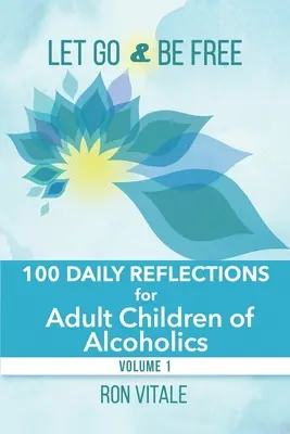 Déjate llevar y sé libre: 100 reflexiones diarias para hijos adultos de alcohólicos - Let Go and Be Free: 100 Daily Reflections for Adult Children of Alcoholics