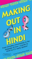 Besarse en hindi: De la conversación cotidiana a la lengua del amor - ¡Una guía del hindi como se habla de verdad! (Libro de frases en hindi) - Making Out in Hindi: From Everyday Conversation to the Language of Love - A Guide to Hindi as It's Really Spoken! (Hindi Phrasebook)