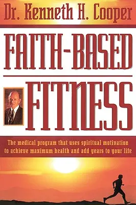 Fitness basado en la fe: El Programa Médico que Utiliza la Motivación Espiritual para Alcanzar la Máxima Salud y Añadir Años a su Vida - Faith-Based Fitness: The Medical Program That Uses Spiritual Motivation to Achieve Maximum Health and Add Years to Your Life
