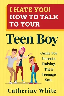 ¡TE ODIO! ¿cómo hablar con tu hijo adolescente? Guía Para Padres Que Crían A Su Hijo Adolescente. - I HATE YOU! HOW TO TALK TO YOUR Teen Boy?: Guide For Parents Raising Their Teenage Son.