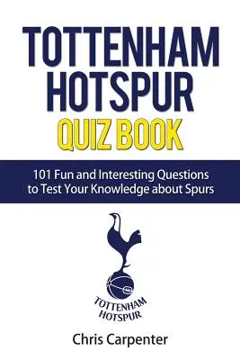 Libro de preguntas y respuestas del Tottenham Hotspur: 101 preguntas sobre los Spurs - Tottenham Hotspur Quiz Book: 101 Questions About Spurs