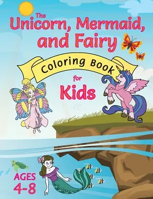 Libro para colorear de unicornios, sirenas y hadas para niños: (de 4 a 8 años) ¡Con páginas únicas para colorear! - The Unicorn, Mermaid, and Fairy Coloring Book for Kids: (Ages 4-8) With Unique Coloring Pages!