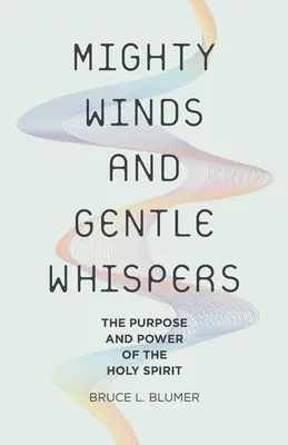 Vientos poderosos y susurros suaves: El propósito y el poder del Espíritu Santo - Mighty Winds and Gentle Whispers: The Purpose and Power of the Holy Spirit