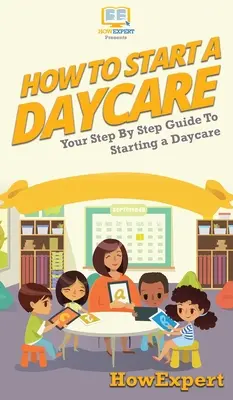 Cómo crear una guardería: Tu guía paso a paso para montar una guardería - How To Start a Daycare: Your Step By Step Guide To Starting a Daycare