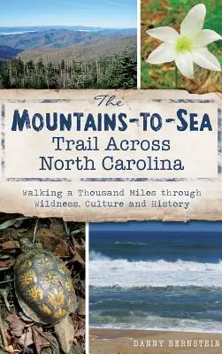 El Sendero de las Montañas al Mar a través de Carolina del Norte: Caminando mil millas a través de la naturaleza, la cultura y la historia - The Mountains-To-Sea Trail Across North Carolina: Walking a Thousand Miles Through Wildness, Culture and History