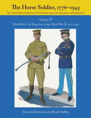 El Soldado a Caballo, 1917-1943, Volumen 4: Primera Guerra Mundial, el Ejército en Tiempos de Paz, Segunda Guerra Mundial, - The Horse Soldier, 1917-1943, Volume 4: World War I, the Peacetime Army, World War II,