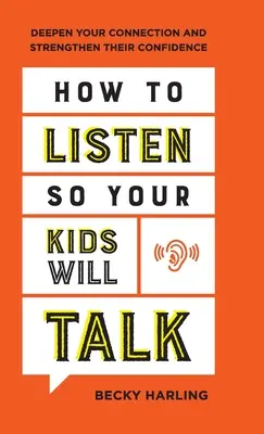 Cómo escuchar para que tus hijos hablen: Profundice su conexión y refuerce su confianza - How to Listen So Your Kids Will Talk: Deepen Your Connection and Strengthen Their Confidence