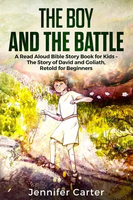 El niño y la batalla: La historia de David y Goliat en el Antiguo Testamento, contada para principiantes. - The Boy and the Battle: A Read Aloud Bible Story Book for Kids - The Old Testament Story of David and Goliath, Retold for Beginners