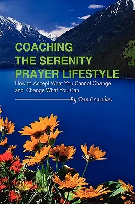 El estilo de vida de la Oración de la Serenidad: Cómo aceptar lo que no puedes cambiar y cambiar lo que sí puedes - Coaching the Serenity Prayer Lifestyle: How to Accept What You Cannot Change and Change What You Can