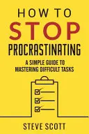 Cómo dejar de posponer las cosas: Una guía sencilla para dominar las tareas difíciles - How to Stop Procrastinating: A Simple Guide to Mastering Difficult Tasks