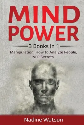 El Poder de la Mente: 3 Libros en 1: Manipulación, Cómo Analizar a las Personas, Secretos de la PNL - Mind Power: 3 Books in 1: Manipulation, How to Analyze People, NLP Secrets