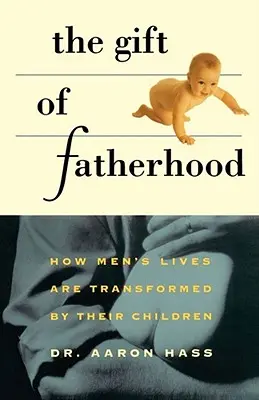 El don de la paternidad: cómo los hijos transforman la vida de los hombres - Gift of Fatherhood: How Men's Live Are Transformed by Their Children