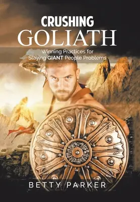 Aplastar a Goliat: Prácticas ganadoras para acabar con los grandes problemas de la gente - Crushing Goliath: Winning Practices for Slaying Giant People Problems