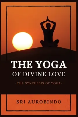 El Yoga del Amor Divino: La Síntesis del Yoga - The Yoga of Divine Love: The Synthesis of Yoga