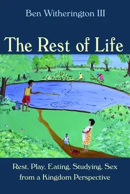 El descanso de la vida: El descanso, el juego, la comida, el estudio y el sexo desde la perspectiva del Reino - Rest of Life: Rest, Play, Eating, Studying, Sex from a Kingdom Perspective