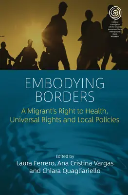 Encarnar las fronteras: El derecho a la salud de los migrantes, derechos universales y políticas locales - Embodying Borders: A Migrant's Right to Health, Universal Rights and Local Policies