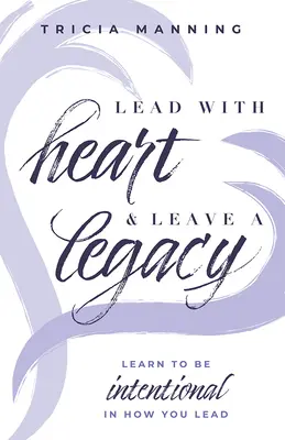 Lidera con corazón y deja un legado: Aprende a ser intencional en tu forma de liderar - Lead with Heart & Leave a Legacy: Learn to Be Intentional in How You Lead