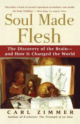 El alma hecha carne: el descubrimiento del cerebro y cómo cambió el mundo - Soul Made Flesh: The Discovery of the Brain--And How It Changed the World