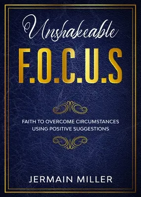 F.O.C.U.S Inquebrantable: Fe Para Superar Las Circunstancias Usando Sugerencias Positivas - Unshakeable F.O.C.U.S: Faith To Overcome Circumstances Using Positive Suggestions