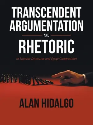 Argumentación y Retórica Trascendentes: En el Discurso Socrático y en la Composición de Ensayos - Transcendent Argumentation and Rhetoric: In Socratic Discourse and Essay Composition