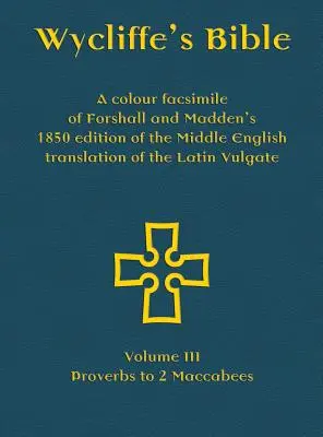 La Biblia de Wycliffe - Facsímil en color de la edición de Forshall y Madden de 1850 de la traducción al inglés medio de la Vulgata latina: Volumen III - Prove - Wycliffe's Bible - A colour facsimile of Forshall and Madden's 1850 edition of the Middle English translation of the Latin Vulgate: Volume III - Prove