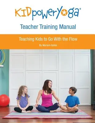 Manual de formación de profesores de Kid Power Yoga: Cómo enseñar a los niños a seguir la corriente - Kid Power Yoga Teacher Training Manual: Teaching Kids to Go With the Flow