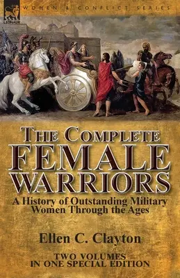 The Complete Female Warriors: una historia de mujeres militares destacadas a través de los tiempos - The Complete Female Warriors: a History of Outstanding Military Women Through the Ages