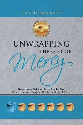 Desenvolver el don de la misericordia: Desenvolviendo los dones espirituales uno a uno; cómo usar tu don espiritual en el cuerpo de Cristo - Unwrapping the Gift of Mercy: Unwrapping Spiritual Gifts One by One; How to Use Your Spiritual Gift in the Body of Christ