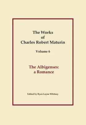 Los Albigenses, Obras de Charles Robert Maturin, Vol. 6 - The Albigenses, Works of Charles Robert Maturin, Vol. 6