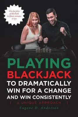 Jugar al Blackjack Para Ganar Dramáticamente y Ganar Consistentemente - Playing Blackjack To Dramatically Win For A Change and Win Consistently